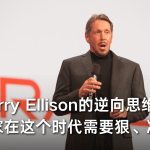Larry Ellison的逆向思维：企业家在这个时代需要狠、准、稳
