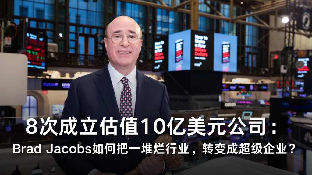 8次成立估值10亿美元公司：Brad Jacobs 如何把一堆烂行业，转变成超级企业？